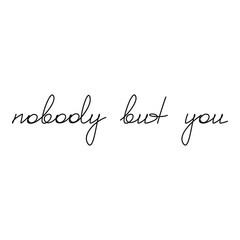 Nobody But You. Romantic slogan with heart handwritten lettering. One line continuous phrase vector drawing. Modern calligraphy, text design element for print, banner, wall art poster, card, logo.