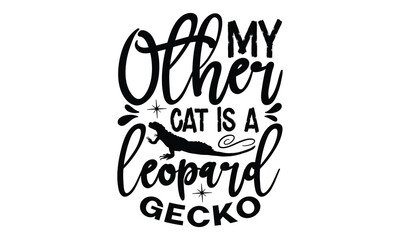my other cat is a leopard gecko - reptiles T shirt design, silhouette Svg, High resolution vectors print for apparel clothing ,eps 10