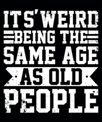 It's Weird Being The same Age as Old People, Funny Age Jokes Shirt, Retro Funny Shirt, Shirt Print Template