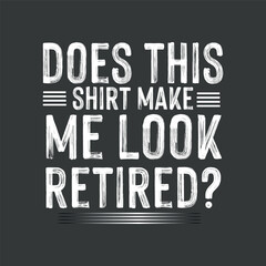 Fototapeta premium Does This Shirt Make Me Look Retired T-Shirt, Retirement T-Shirt design vector, graphic, apparel, cool, font, grunge, label, lettering, print, quote, shirt, tee, textile, trendy, typography,