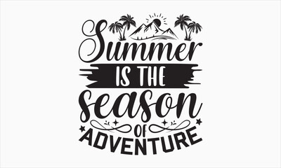 Summer Is The Season Of Adventure - Summer Day SVG Design, Hand drawn lettering phrase isolated on white background, Vector EPS Editable Files, For stickers, Templet, mugs, etc, For Cutting Machine.