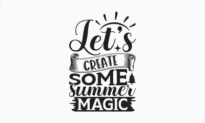 Let’s Create Some Summer Magic - Summer Day T-shirt Design, Handmade calligraphy vector illustration, Isolated on white background, Vector EPS Editable Files, For prints on bags, posters and cards.