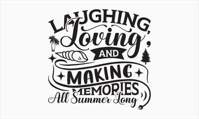 Fototapeta premium Laughing, Loving, And Making Memories All Summer Long - Summer Day SVG Design, Hand drawn lettering phrase isolated on white background, Vector EPS Editable Files, For stickers, Templet, mugs, etc.