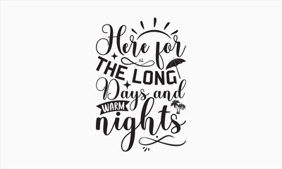 Here For The Long Days And Warm Nights - Summer Day Design, Hand drawn lettering phrase, typography SVG, Vector EPS Editable Files, For stickers, Templet, mugs, etc, Illustration for prints.