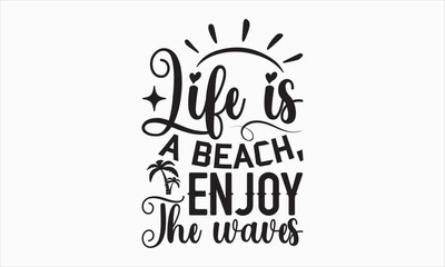 Obraz premium Life Is A Beach, Enjoy The Waves - Summer Day T-shirt Design, Handmade calligraphy vector illustration, Isolated on white background, Vector EPS Editable Files, For prints on bags, posters and cards.