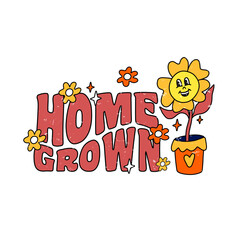 Retro slogan Hpme grown, with hippie dancing flower. Colorful vector illustration and lettering in vintage style.