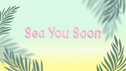 Fototapeta na wymiar Summer sea postcard with beach, palm branches and lettering. flyer, banner with text Sea you soon