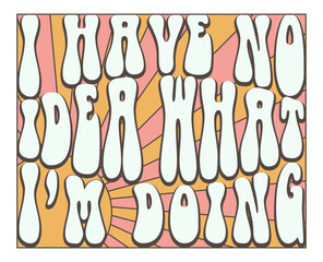I have no idea what i'm doing in 1970s style typography groovy design. Vector lettering for cards, posters, t-shirts.