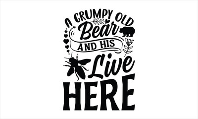 A grumpy old bear and his live here- Bee T-shirt Design, Conceptual handwritten phrase calligraphic design, Inspirational vector typography, svg