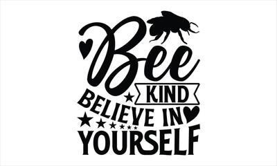 Obraz premium Bee kind believe in yourself- Bee T-shirt Design, Handwritten Design phrase, calligraphic characters, Hand Drawn and vintage vector illustrations, svg, EPS