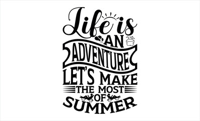 Life Is An Adventure, Let’s Make The Most Of Summer - Summer svg design, White background, Hand drawn vintage illustration with lettering and decoration elements, prints for posters, banners, notebook
