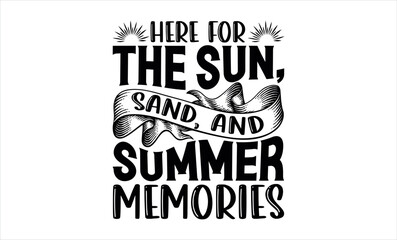 Here For The Sun, Sand, And Summer Memories - Summer svg design, lettering father's quote in modern calligraphy style, phrase isolated on white background, Illustration for prints on t-shirts and bag.