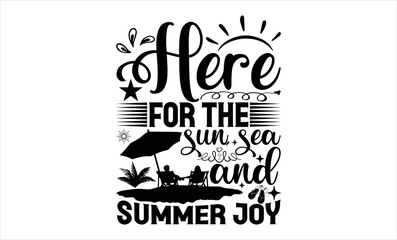 Here For The Sun, Sea, And Summer Joy - Summer svg design, Modern calligraphy style, bags, poster, banner, flyer ,mug and pillows vector sign, eps 10.
