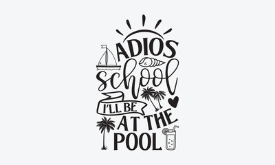 Obraz premium Adios school I’ll be at the pool - Summer T-shirt design, Vector illustration with hand drawn lettering, SVG for Cutting Machine, Silhouette Cameo, Cricut, Modern calligraphy, Mugs, Notebooks, white b