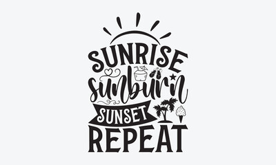 Sunrise sunburn sunset repeat - Summer T-shirt design, Vector illustration with hand drawn lettering, SVG for Cutting Machine, Silhouette Cameo, Cricut, Modern calligraphy, Mugs, Notebooks, white back