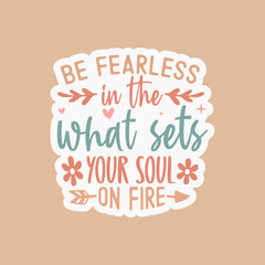 Fototapeta premium Be fearless in the pursuit of what sets your soul on fire