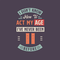 I dont't know how to act my Age, I've never been 11 Before. 11th birthday tshirt design.