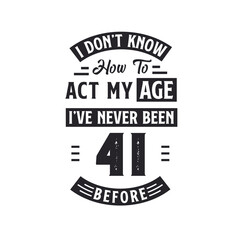 Obraz premium 41st birthday Celebration Tshirt design. I dont't know how to act my Age, I've never been 41 Before.
