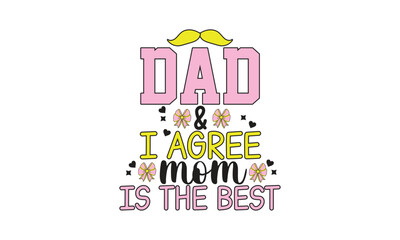 dad & i agree mom is the best, T-Shirt Design, Mug Design.