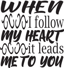  When I follow my heart it leads me to you