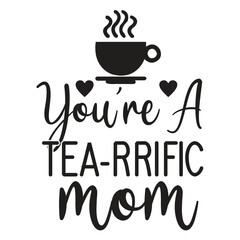 You're a tea rrific mom Mother's day shirt print template, typography design for mom mommy mama daughter grandma girl women aunt mom life child best mom adorable shirt