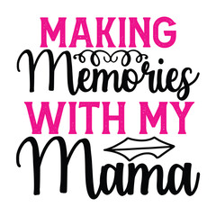 Making memories with my mama Mother's day shirt print template, typography design for mom mommy mama daughter grandma girl women aunt mom life child best mom adorable shirt