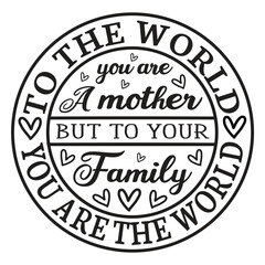 To the world you are the world Mother's day shirt print template, typography design for mom mommy mama daughter grandma girl women aunt mom life child best mom adorable shirt