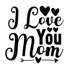 I love you mom Mother's day shirt print template, typography design for mom mommy mama daughter grandma girl women aunt mom life child best mom adorable shirt