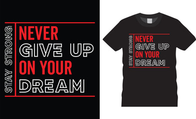 Stay strong never give up on your dream Motivational modern typography t-shirt design inspirational lettering quotes t shirt design template.