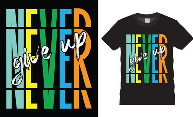 Never give up motivational trendy  modern typography t-shirt design inspirational lettering quotes t shirt design