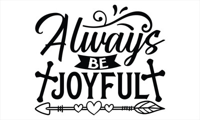 Always Be Joyful  - Faith SVG Design, Hand drawn vintage illustration with lettering and decoration elements, prints for posters, banners, notebook covers with white background.