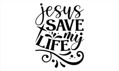 Jesus Save My Life  - Faith T Shirt Design, Hand drawn lettering and calligraphy, Cutting Cricut and Silhouette, svg file, poster, banner, flyer and mug.