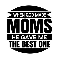 When God Made Moms He Gave Me the Best one