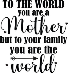  To the world you are a mother but to your family you are the world, Mother Svg, Mothers Birthday Svg, Mother Gift Svg, Mother's Day Gift Svg,Best mom ever design.
  