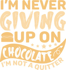 I m never giving up on chocolate  I m not a quitter typography tshirt and SVG Designs for Clothing 