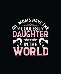 Fototapeta na wymiar My moms have the coolest daughter in the world mom t shirt design