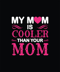 My mom is cooler than your mom mom t shirt design