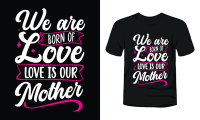 We are born of love love is our mother t-shirt template