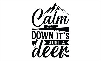 Calm Down It’s Just A Deer - Hunting T Shirt Design, Hand drawn lettering and calligraphy, Cutting Cricut and Silhouette, svg file, poster, banner, flyer and mug.