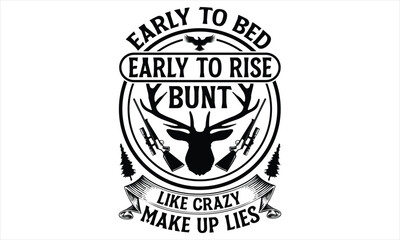 Early To Bed Early To Rise Bunt Like Crazy Make Up Lies - Hunting T Shirt Design, Hand drawn lettering and calligraphy, Cutting Cricut and Silhouette, svg file, poster, banner, flyer and mug.