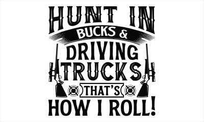 Hunt In Bucks & Driving Trucks That’s How I Roll! - Hunting T Shirt Design, Hand drawn lettering and calligraphy, Cutting Cricut and Silhouette, svg file, poster, banner, flyer and mug.