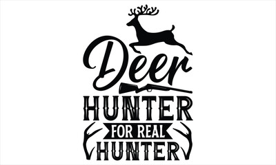 Deer Hunter For Real Hunter - Hunting T Shirt Design, Hand drawn lettering and calligraphy, Cutting Cricut and Silhouette, svg file, poster, banner, flyer and mug.