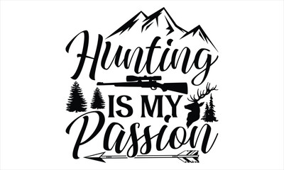 Hunting Is My Passion - Hunting T Shirt Design, Hand drawn lettering and calligraphy, Cutting Cricut and Silhouette, svg file, poster, banner, flyer and mug.