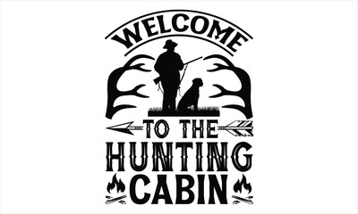 Welcome To The Hunting Cabin - Hunting T Shirt Design, Hand drawn lettering and calligraphy, Cutting Cricut and Silhouette, svg file, poster, banner, flyer and mug.