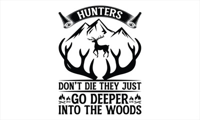 Obraz premium Hunters Don’t Die They Just Go Deeper Into The Woods - Hunting T Shirt Design, Hand drawn lettering and calligraphy, Cutting Cricut and Silhouette, svg file, poster, banner, flyer and mug.