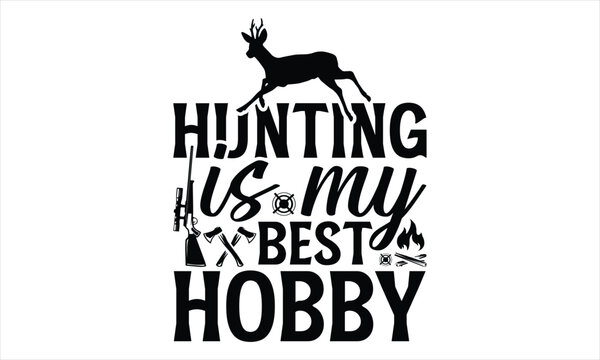 Hunting Is My Best Hobby - Hunting T Shirt Design, Hand drawn lettering and calligraphy, Cutting Cricut and Silhouette, svg file, poster, banner, flyer and mug.