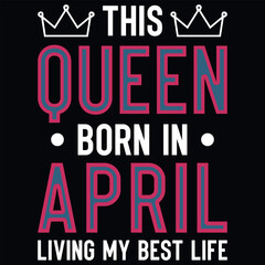 This queen born in April birthdays tshirt design 