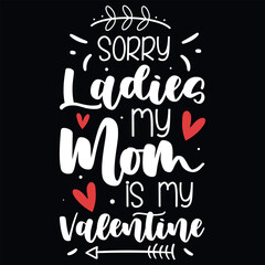 Sorry ladies my mom is my valentines typography tshirt design 
