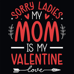 Sorry ladies my mom is my valentines typography tshirt design 