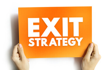 Exit Strategy - means of leaving one's current situation, either after a predetermined objective...